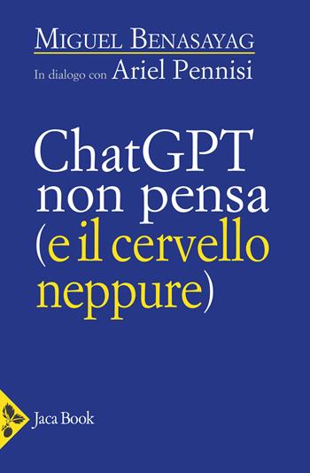Chatgpt non pensa (il cervello neppure) - Miguel Benasayag, Ariel Pennisi - Libro Jaca Book 2024, Opere di Benasayag | Libraccio.it