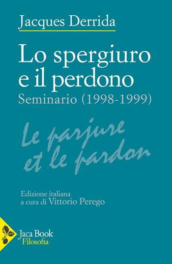 Lo spergiuro e il perdono. (Seminario 1998-1999) - Jacques Derrida - Libro Jaca Book 2024, Filosofia | Libraccio.it