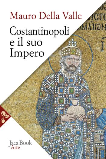 Costantinopoli e il suo impero. Arte, architettura, urbanistica nel millennio bizantino - Mauro Della Valle - Libro Jaca Book 2024, Arte | Libraccio.it