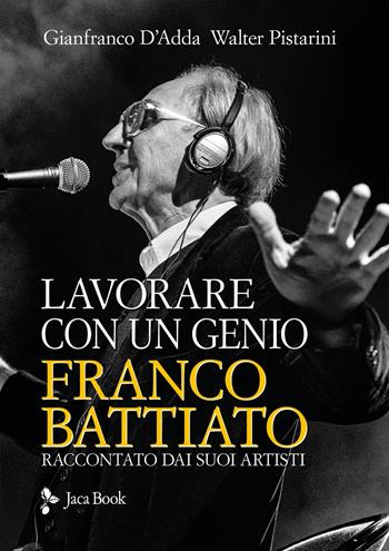 Lavorare con un genio. Franco Battiato raccontato dai suoi artisti - Walter Pistarini, Gianfranco D'Adda - Libro Jaca Book 2026, Musica | Libraccio.it