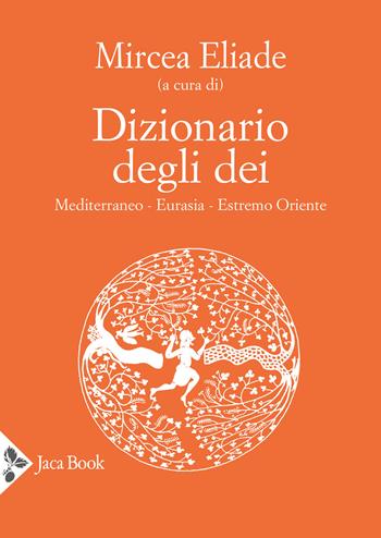 Dizionario degli dei. Mediterraneo, Eurasia, Estremo Oriente  - Libro Jaca Book 2024, I dizionari | Libraccio.it