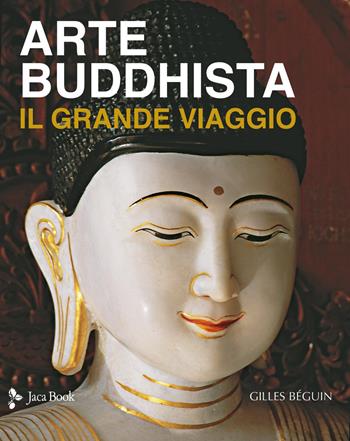 Arte buddhista. Il grande viaggio - Gilles Béguin - Libro Jaca Book 2025, Illustrati. Arte mondo | Libraccio.it
