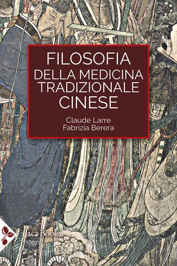 La filosofia della medicina tradizionale cinese - Claude Larre, Fabrizia Berera - Libro Jaca Book 2025, Cultura e medicina tradizionale cinese | Libraccio.it