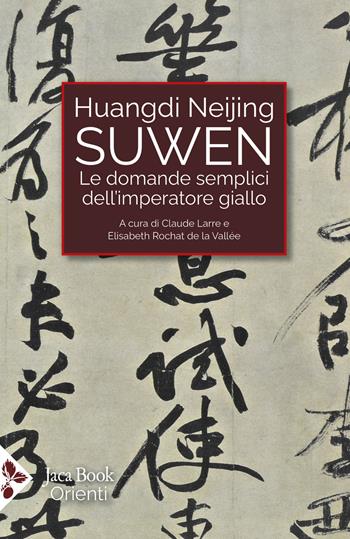 Huangdi Neijing Suwen. Le domande semplici dell'imperatore giallo  - Libro Jaca Book 2025, Cultura e medicina tradizionale cinese | Libraccio.it