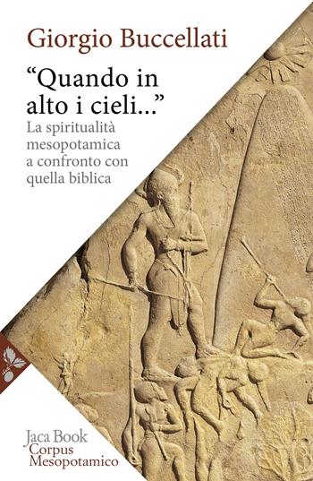 «Quando in alto i cieli...». La spiritualità mesopotamica a confronto con quella biblica - Giorgio Buccellati - Libro Jaca Book 2025, Storia | Libraccio.it