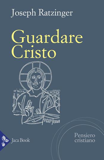 Guardare Cristo - Benedetto XVI (Joseph Ratzinger) - Libro Jaca Book 2025, Pensiero cristiano | Libraccio.it