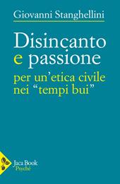 Disincanto e passione. Per un'etica civile nei «tempi bui»