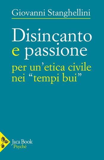 Disincanto e passione. Per un'etica civile nei «tempi bui» - Giovanni Stanghellini - Libro Jaca Book 2025, Psyché | Libraccio.it