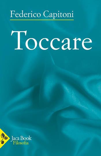 Toccare. Nuova ediz. - Federico Capitoni - Libro Jaca Book 2025, Filosofia | Libraccio.it