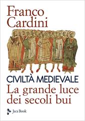 Civiltà medievale. La grande luce dei secoli bui