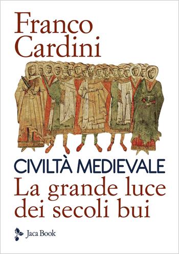 Civiltà medievale. La grande luce dei secoli bui - Franco Cardini - Libro Jaca Book 2026, Biblioteca di cultura medievale | Libraccio.it