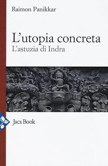 L'utopia concreta. L'astuzia di Indra - Raimon Panikkar - Libro Jaca Book 2025, Opera omnia Panikkar | Libraccio.it