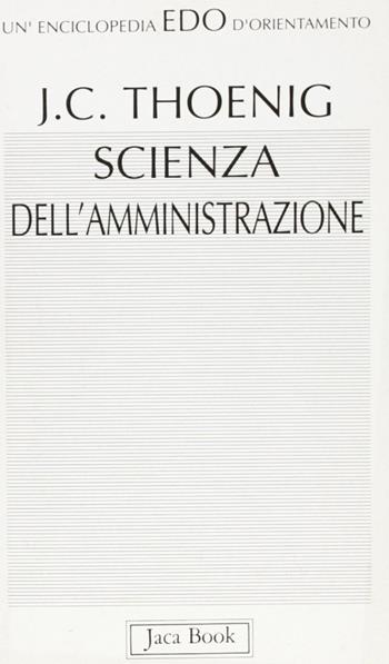 Scienza dell'amministrazione - Jean-Claude Thoenig - Libro Jaca Book 1992, Edo. Un'enciclopedia di Orientamento | Libraccio.it