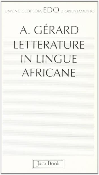 Letterature in lingue africane - Albert Gerard - Libro Jaca Book 1993, Edo. Un'enciclopedia di Orientamento | Libraccio.it