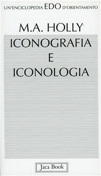 Iconografia e iconologia. Saggio sulla storia intellettuale - Michael Ann Holly - Libro Jaca Book 1993, Edo. Un'enciclopedia di Orientamento | Libraccio.it