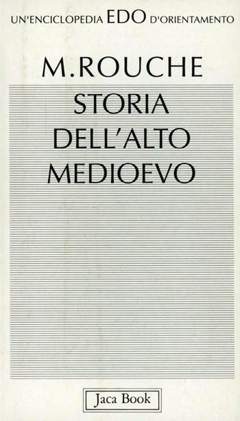 Storia dell'alto Medioevo - Michel Rouche - Libro Jaca Book 1993, Edo. Un'enciclopedia di Orientamento | Libraccio.it