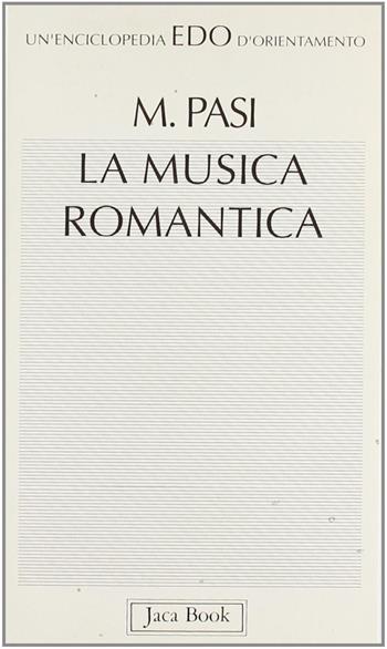 La musica romantica - Mario Pasi - Libro Jaca Book 1993, Edo. Un'enciclopedia di Orientamento | Libraccio.it