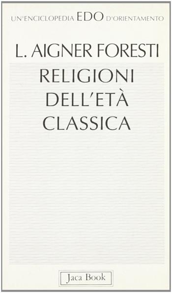 Religioni dell'età classica - Luciana Aigner Foresti - Libro Jaca Book 1993, Edo. Un'enciclopedia di Orientamento | Libraccio.it
