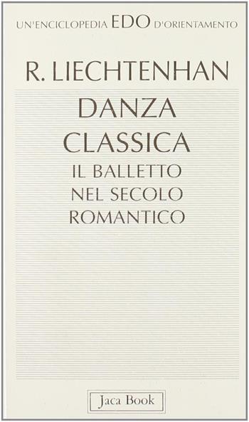 Danza classica. Il balletto nel secolo romantico - Rudolf Liechtenhan - Libro Jaca Book 1993, Edo. Un'enciclopedia di Orientamento | Libraccio.it