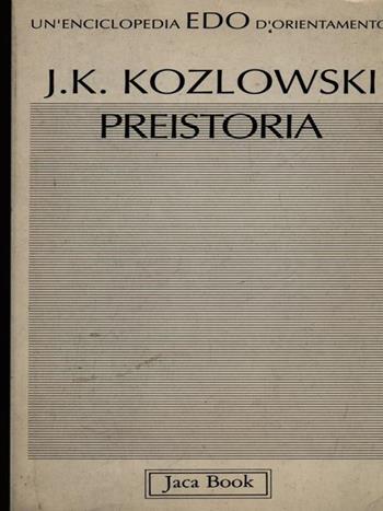 Preistoria - Janusz Kozlowski - Libro Jaca Book 1993, Edo. Un'enciclopedia di Orientamento | Libraccio.it