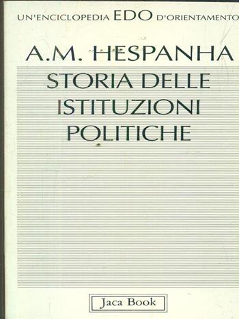 Storia delle istituzioni politiche - Antonio M. Hespanha - Libro Jaca Book 1993, Edo. Un'enciclopedia di Orientamento | Libraccio.it