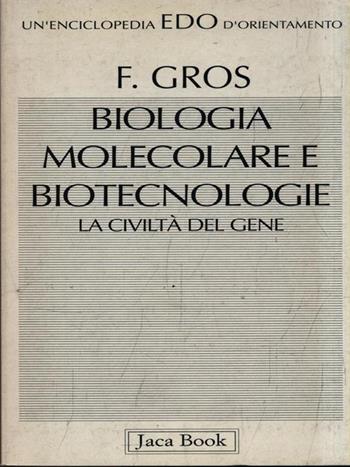 Biologia molecolare e biotecnologia. La civiltà del gene - François Gros - Libro Jaca Book 1994, Edo. Un'enciclopedia di Orientamento | Libraccio.it