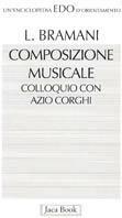 Composizione musicale. Conversazione con Azio Corghi - Lidia Bramani, Azio Corghi - Libro Jaca Book 1995, Edo. Un'enciclopedia di Orientamento | Libraccio.it