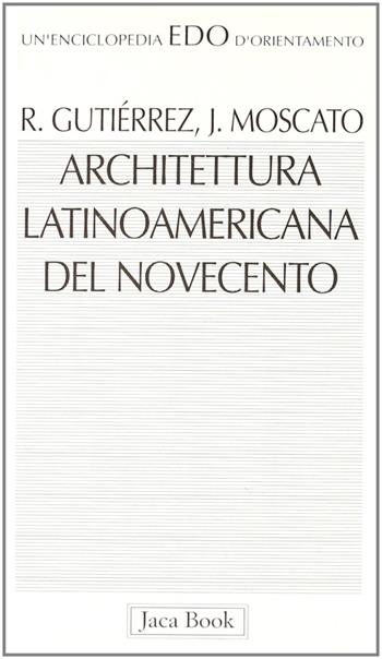 Architettura latinoamericana del Novecento - Ramon Gutierrez, Jorge Moscato - Libro Jaca Book 1995, Edo. Un'enciclopedia di Orientamento | Libraccio.it