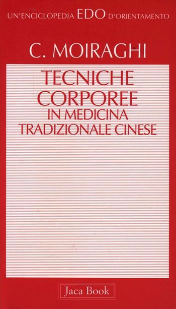 Le tecniche corporee nella medicina tradizionale cinese - Carlo Moiraghi - Libro Jaca Book 1996, Edo. Un'enciclopedia di Orientamento | Libraccio.it