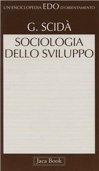 Sociologia dello sviluppo - Giuseppe Scidà - Libro Jaca Book 1997, Edo. Un'enciclopedia di Orientamento | Libraccio.it