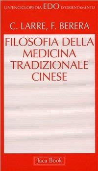 Filosofia della medicina tradizionale cinese - Claude Larre, Fabrizia Berera - Libro Jaca Book 2010, Edo. Un'enciclopedia di Orientamento | Libraccio.it