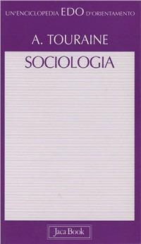 Sociologia - Alain Touraine - Libro Jaca Book 1998, Edo. Un'enciclopedia di Orientamento | Libraccio.it