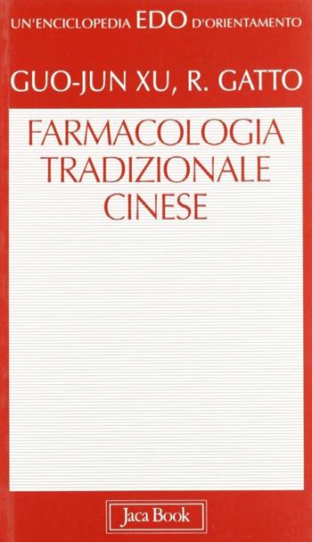 Farmacologia tradizionale cinese - Guo-Jun Xu, Roberto Gatto - Libro Jaca Book 1999, Edo. Un'enciclopedia di Orientamento | Libraccio.it