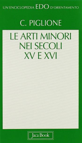 Le arti minori nei secoli XV e XVI - Cinzia Piglione - Libro Jaca Book 2000, Edo. Un'enciclopedia di Orientamento | Libraccio.it