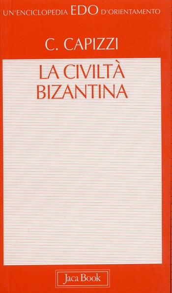 La civiltà bizantina - Carmelo Capizzi - Libro Jaca Book 2001, Edo. Un'enciclopedia di Orientamento | Libraccio.it
