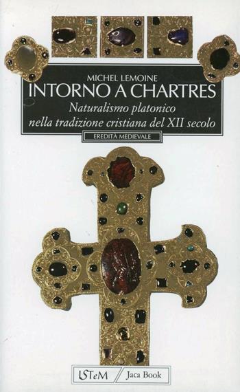 Intorno a Chartres. Naturalismo platonico nella tradizione cristiana del XII secolo - Michel Lemoine - Libro Jaca Book 1998, Eredità medievale | Libraccio.it