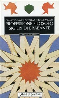 Professione filosofo. Sigieri di Brabante - François-Xavier Putallaz, Ruedi Imbach - Libro Jaca Book 1998, Eredità medievale | Libraccio.it
