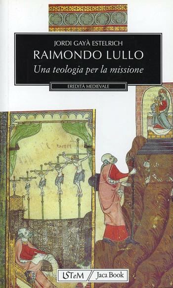 Raimondo Lullo. Una teologia per la missione - Jordi Gayà Estelrich - Libro Jaca Book 2002, Eredità medievale | Libraccio.it
