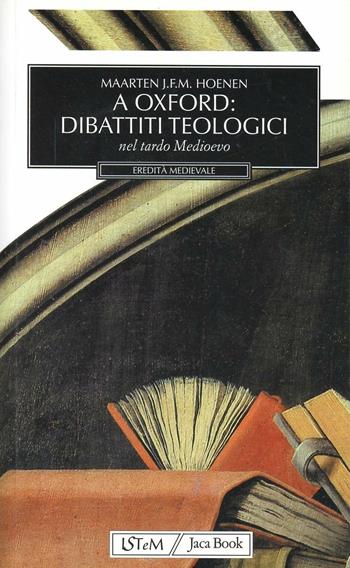 A Oxford: dibattiti teologici. Nel tardo Medioevo - Maarten Hoenen - Libro Jaca Book 2003, Eredità medievale | Libraccio.it