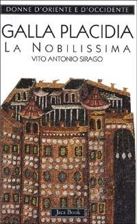 Galla Placidia. La nobilissima - Vito A. Sirago - Libro Jaca Book 2003, Donne d'Oriente e d'Occidente | Libraccio.it