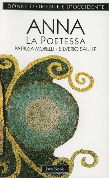 Anna Comnena. La poetessa epica (1083-1153) - Patrizia Morelli, Silverio Saulle - Libro Jaca Book 1998, Donne d'Oriente e d'Occidente | Libraccio.it