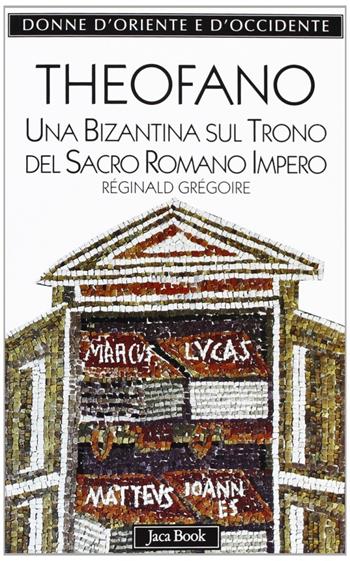 Theofano. Una bizantina sul trono del sacro romano impero - Réginald Grégoire - Libro Jaca Book 2000, Donne d'Oriente e d'Occidente | Libraccio.it