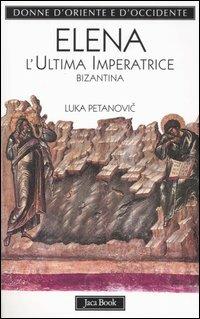 Elena. L'ultima imperatrice bizantina - Luka Petanovic - Libro Jaca Book 2006, Donne d'Oriente e d'Occidente | Libraccio.it