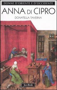 Anna di Cipro. L'eterna straniera - Donatella Taverna - Libro Jaca Book 2008, Donne d'Oriente e d'Occidente | Libraccio.it
