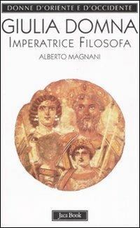 Giulia Domna. Imperatrice filosofa - Alberto Magnani - Libro Jaca Book 2008, Donne d'Oriente e d'Occidente | Libraccio.it