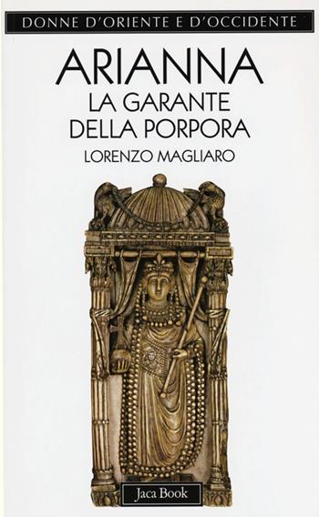 Arianna. La garante della porpora - Lorenzo Magliaro - Libro Jaca Book 2013, Donne d'Oriente e d'Occidente | Libraccio.it