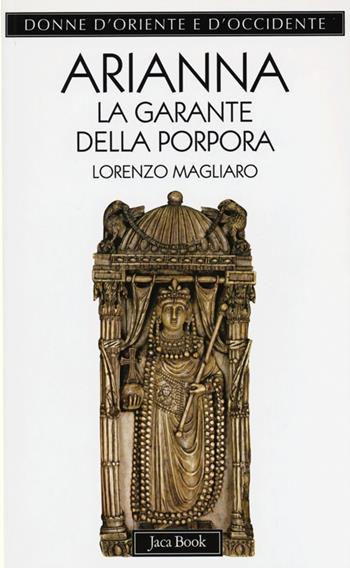 Arianna. La garante della porpora - Lorenzo Magliaro - Libro Jaca Book 2013, Donne d'Oriente e d'Occidente | Libraccio.it