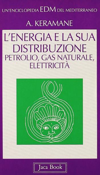 L'energia e la sua distribuzione: petrolio, gas naturale, elettricità - Abdennour Keramane - Libro Jaca Book 1996, Enciclopedia del Mediterraneo | Libraccio.it