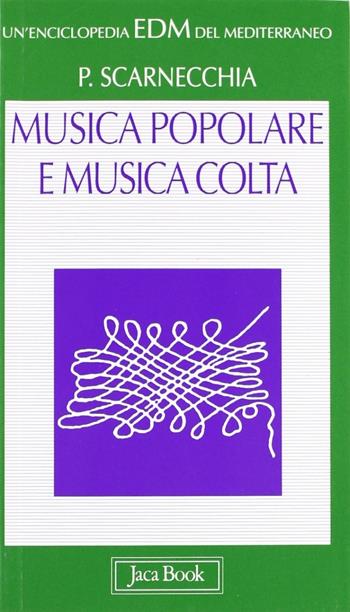 Musica popolare e musica colta - Paolo Scarnecchia - Libro Jaca Book 2000, Enciclopedia del Mediterraneo | Libraccio.it