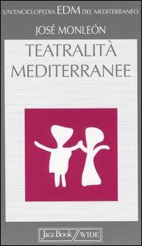 Teatralità mediterranee - José Monleón - Libro Jaca Book 2005, Enciclopedia del Mediterraneo | Libraccio.it